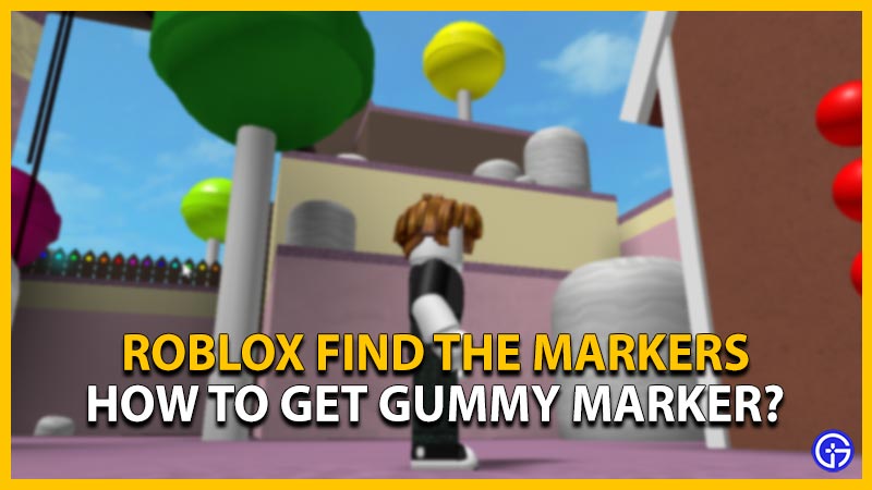 Roblox Find The Markers - How To Get Gummy Markers? - Latest Game Stories